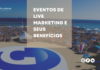 Eventos de live marketing e seus benefícios